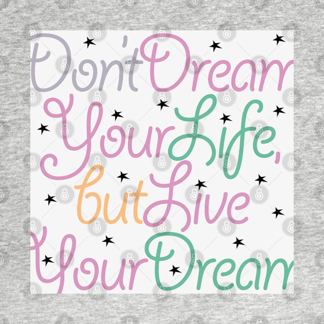 Don’t dream your life, but live your dream by Creatum